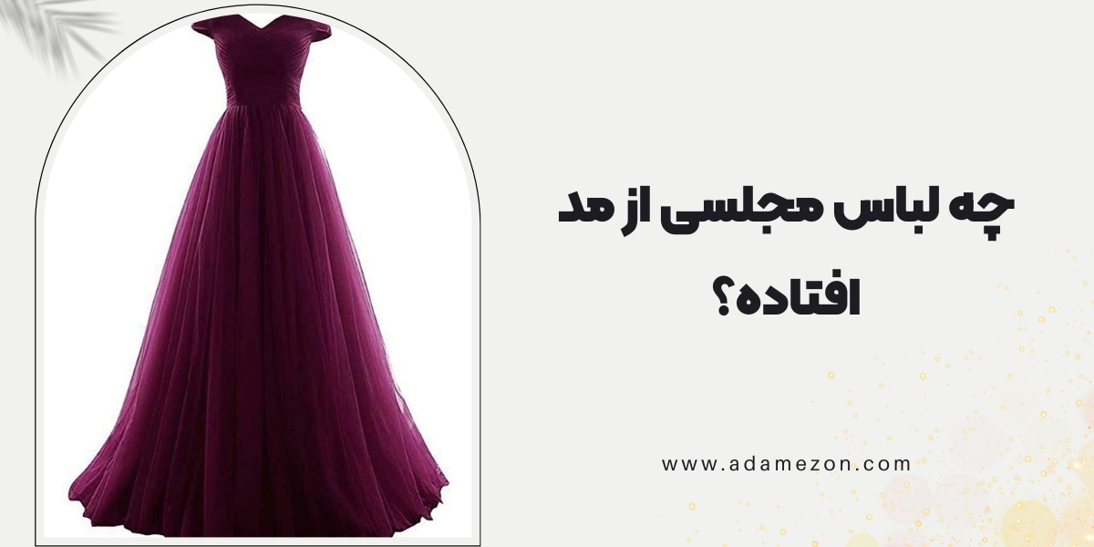 چه لباس مجلسی از مد افتاده؟