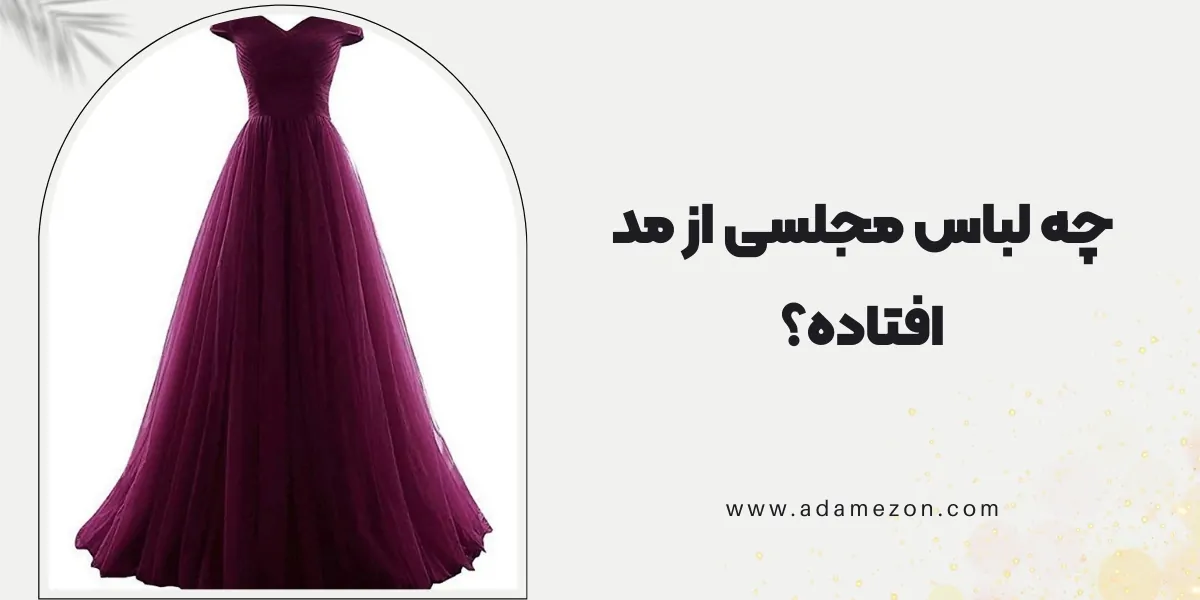 چه لباس مجلسی از مد افتاده؟