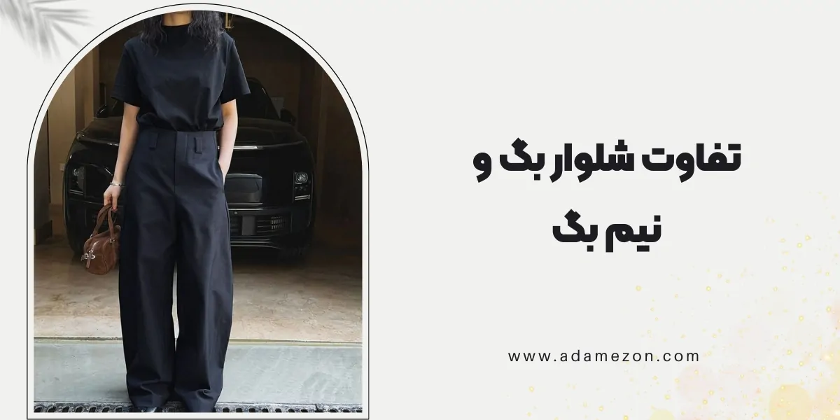 تفاوت شلوار بگ و نیم بگ